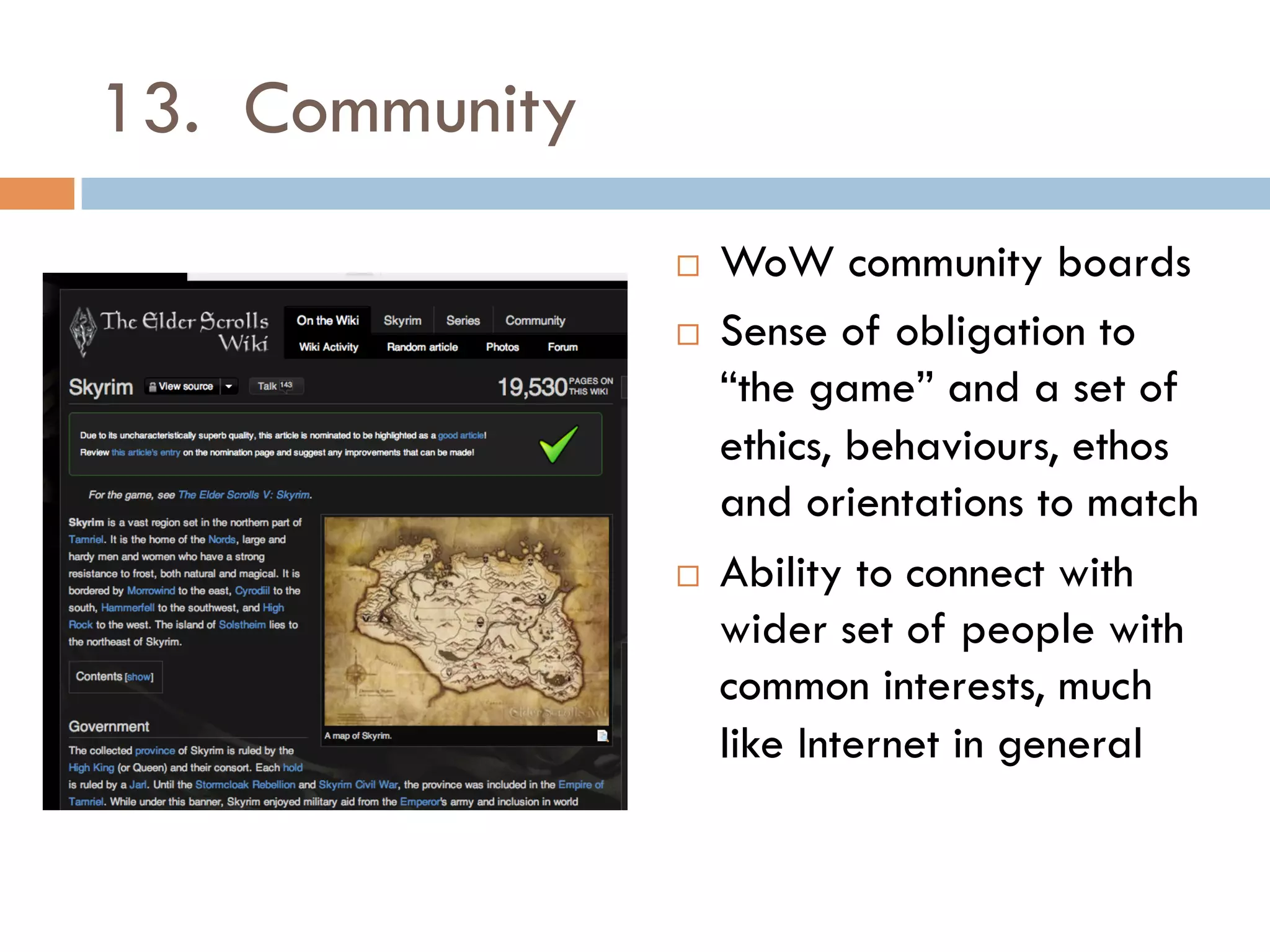 13. Community
¨  WoW community boards
¨  Sense of obligation to
“the game” and a set of
ethics, behaviours, ethos
and orientations to match
¨  Ability to connect with
wider set of people with
common interests, much
like Internet in general
 