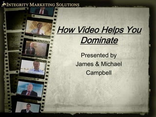 How Video Helps You
     Dominate
      Presented by
    James & Michael
        Campbell
 