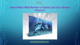 How Video Wall Rental in Dubai Can be a Smart
Choice?
www.laptoprentaluae.com
 