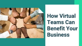 How Virtual
Teams Can
Benefit Your
Business
 