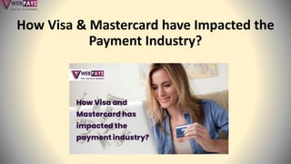 How Visa & Mastercard have Impacted the
Payment Industry?
 