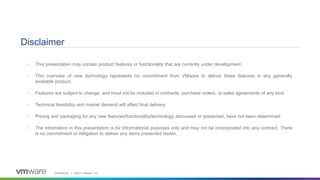Confidential │ ©2021 VMware, Inc.
• This presentation may contain product features or functionality that are currently und...