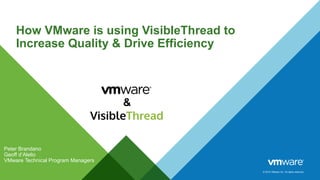 © 2015 VMware Inc. All rights reserved.
How VMware is using VisibleThread to
Increase Quality & Drive Efficiency
Peter Brandano
Geoff d’Alelio
VMware Technical Program Managers
&
 