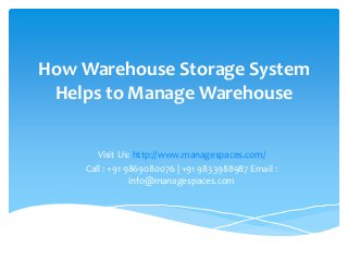 How Warehouse Storage System
Helps to Manage Warehouse
Visit Us: http://www.managespaces.com/
Call : +91 9869080076 | +91 9833988987 Email :
info@managespaces.com
 