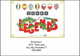A15: Erasmus+ POLAND / How was my city founded???
