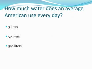 How much water does an average American use every day?5 liters50 liters500 liters