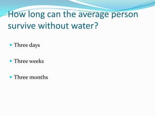 How long can the average person survive without water?Three daysThree weeksThree months