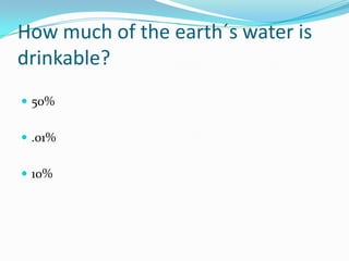 How much of the earth´s water is drinkable?50%.01%10%