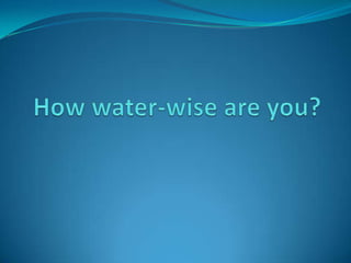 How water-wise are you? 