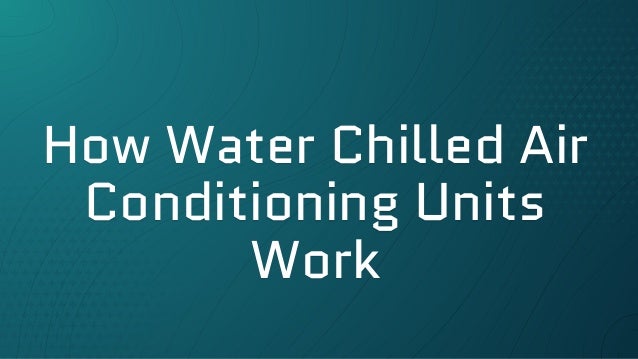 How Water Chilled Air
Conditioning Units
Work
 