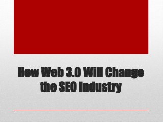 How Web 3.0 Will Change
the SEO Industry
 