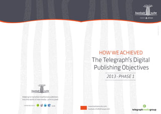 www.baobabsuite.com
baobab.info@afrozaar.com
Q3CS2013version1
How we achieved
The Telegraph’s Digital
Publishing Objectives
2013 - PHASE 1
 