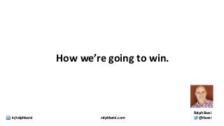 How we’re going to win.
@rbarsi
Ralph Barsi
ralphbarsi.comin/ralphbarsi
 