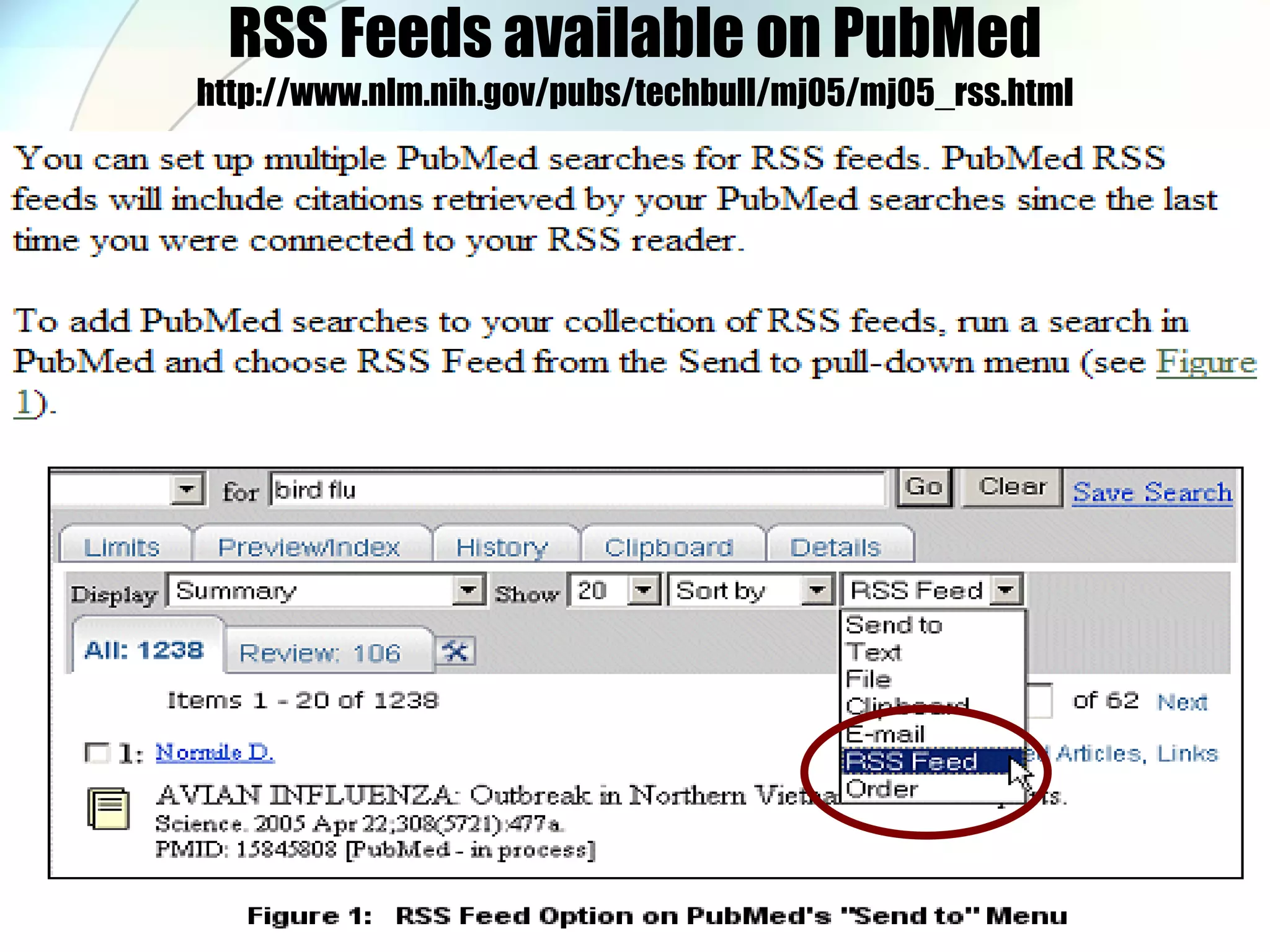 RSS Feeds available on PubMed http://www.nlm.nih.gov/pubs/techbull/mj05/mj05_rss.html 