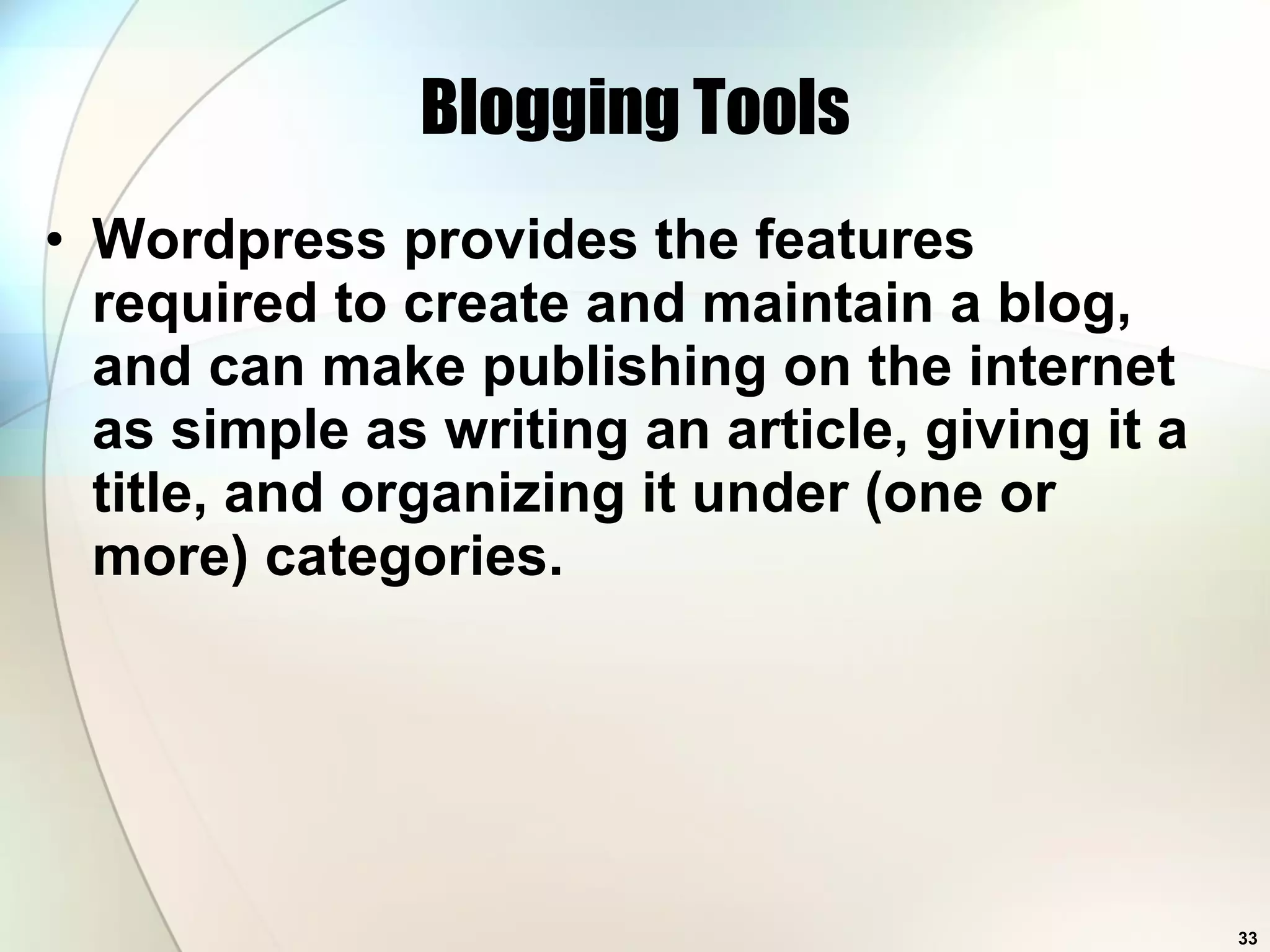 Blogging Tools Wordpress provides the features required to create and maintain a blog, and can make publishing on the internet as simple as writing an article, giving it a title, and organizing it under (one or more) categories.  
