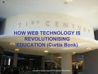 http://flickr.com/photos/7447470@N06/1345266896/ HOW WEB TECHNOLOGY IS REVOLUTIONISING EDUCATION (Curtis Bonk) 