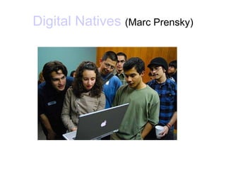 Digital Natives   (Marc Prensky) http://www.flickr.com/photos/30864080@N00/347520047 