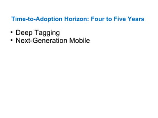 Time-to-Adoption Horizon: Four to Five Years   Deep Tagging  Next-Generation Mobile 