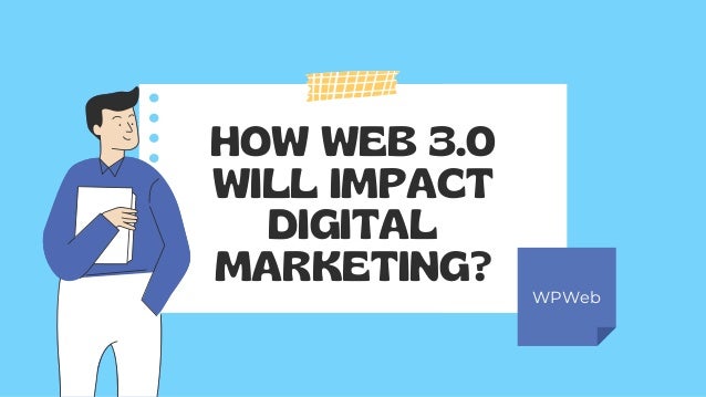 HOW WEB 3.0
WILL IMPACT
DIGITAL
MARKETING?
WPWeb
 