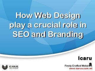 Icaru
sFinely Crafted Websites
www.icarus.com.mt
How Web DesignHow Web Design
play a crucial role inplay a crucial role in
SEO and BrandingSEO and Branding
 