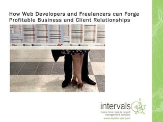 How Web Developers and Freelancers can Forge
Profitable Business and Client Relationships
 