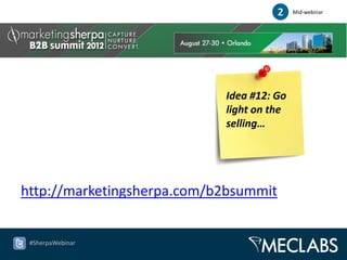 2   Mid-webinar




                            Idea #12: Go
                            light on the
                            selling…




http://marketingsherpa.com/b2bsummit


 #SherpaWebinar
 