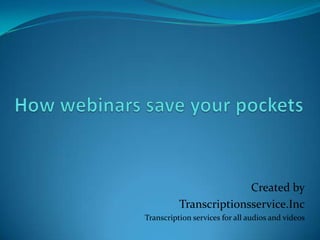 Created by
          Transcriptionsservice.Inc
Transcription services for all audios and videos
 
