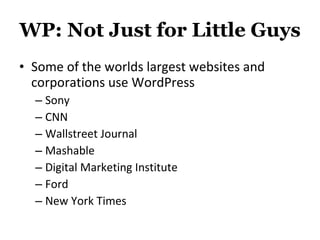 WP: Not Just for Little Guys Some of the worlds largest websites and corporations use WordPress Sony CNN Wallstreet Journal Mashable Digital Marketing Institute Ford New York Times 