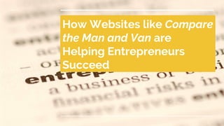 How Websites like Compare
the Man and Van are
Helping Entrepreneurs
Succeed
 
