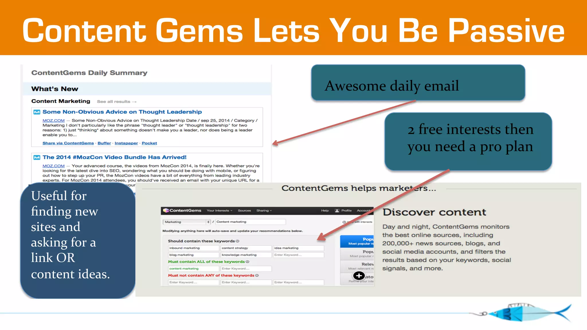Content Gems Lets You Be Passive 
Awesome 
daily 
email 
2 
free 
interests 
then 
you 
need 
a 
pro 
plan 
Useful 
for 
finding 
new 
sites 
and 
asking 
for 
a 
link 
OR 
content 
ideas. 
 