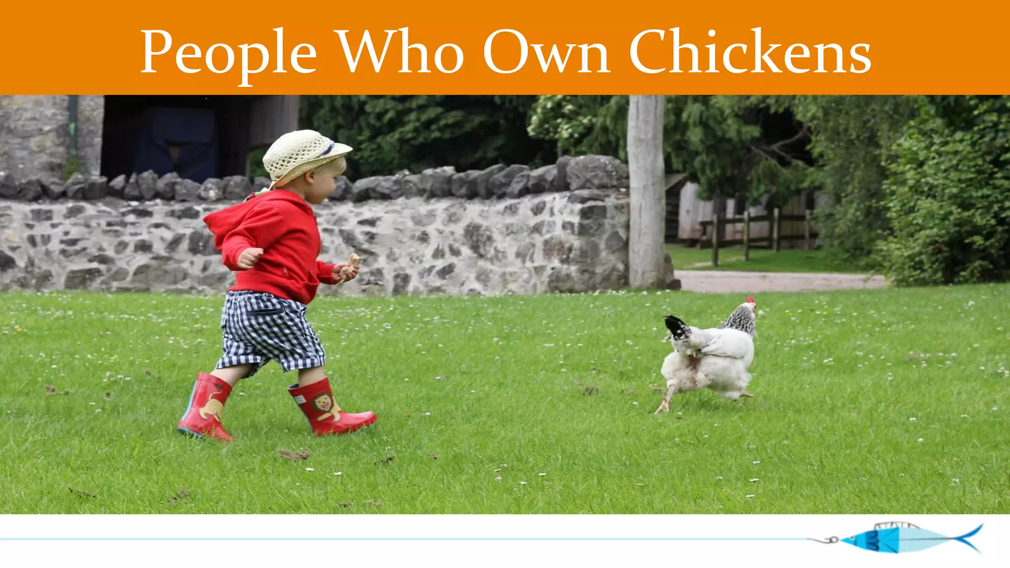 People 
Who 
Own 
Chickens 
 