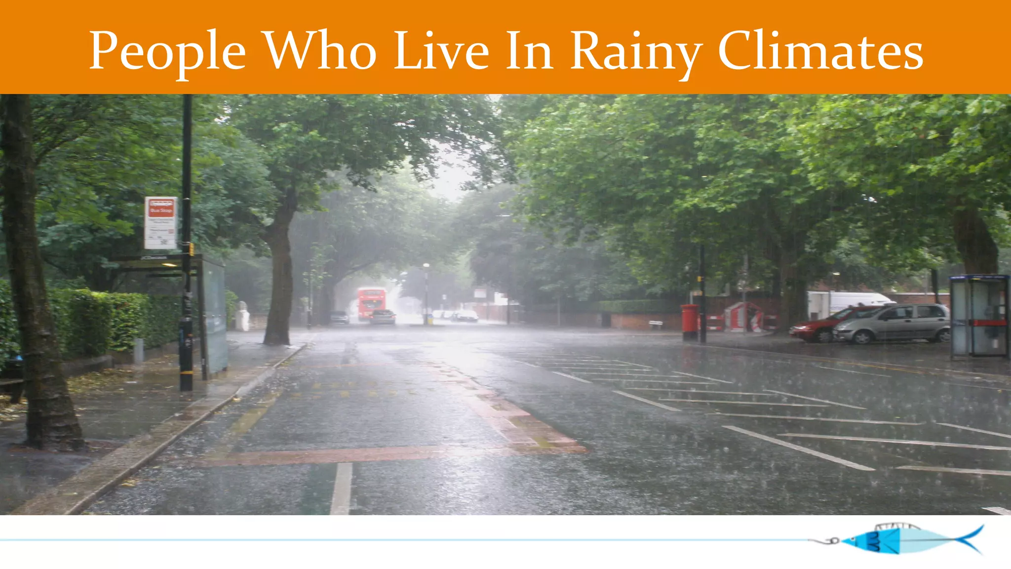 People 
Who 
Live 
In 
Rainy 
Climates 
 