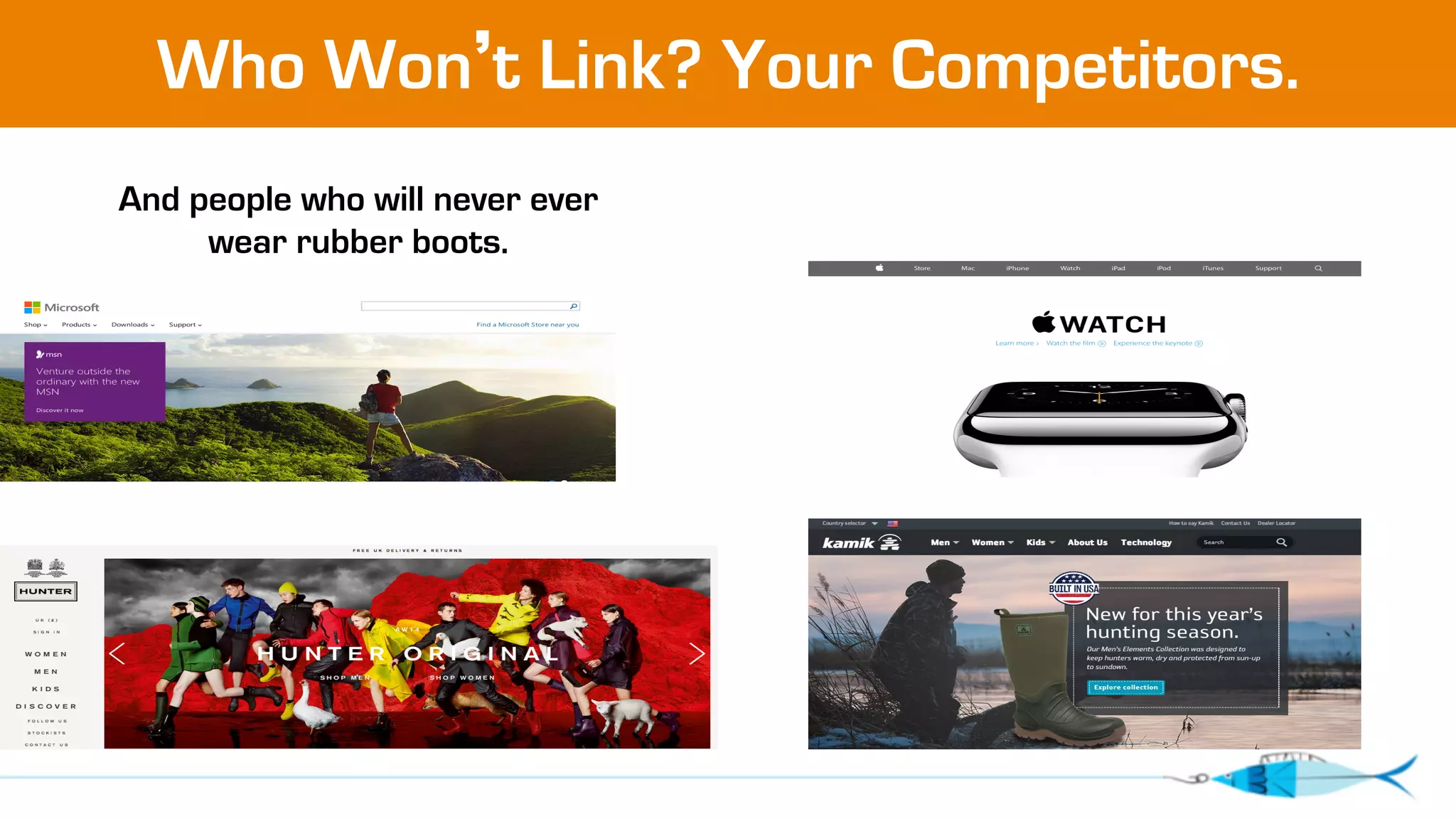 Who Won’t Link? Your Competitors. 
And people who will never ever 
wear rubber boots. 
 
