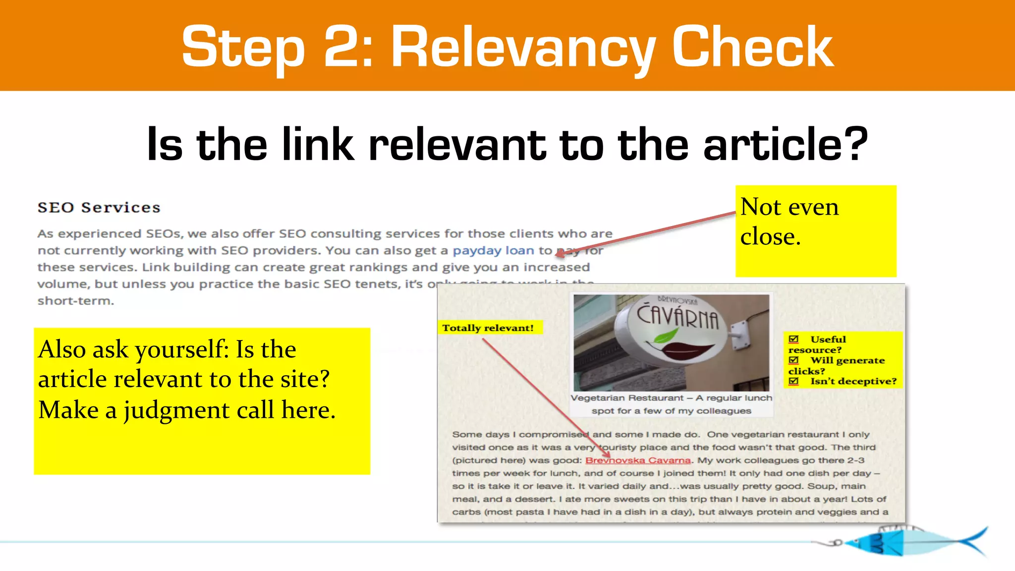 Step 2: Relevancy Check 
Is the link relevant to the article? 
Not 
even 
close. 
Also 
ask 
yourself: 
Is 
the 
article 
relevant 
to 
the 
site? 
Make 
a 
judgment 
call 
here. 
 