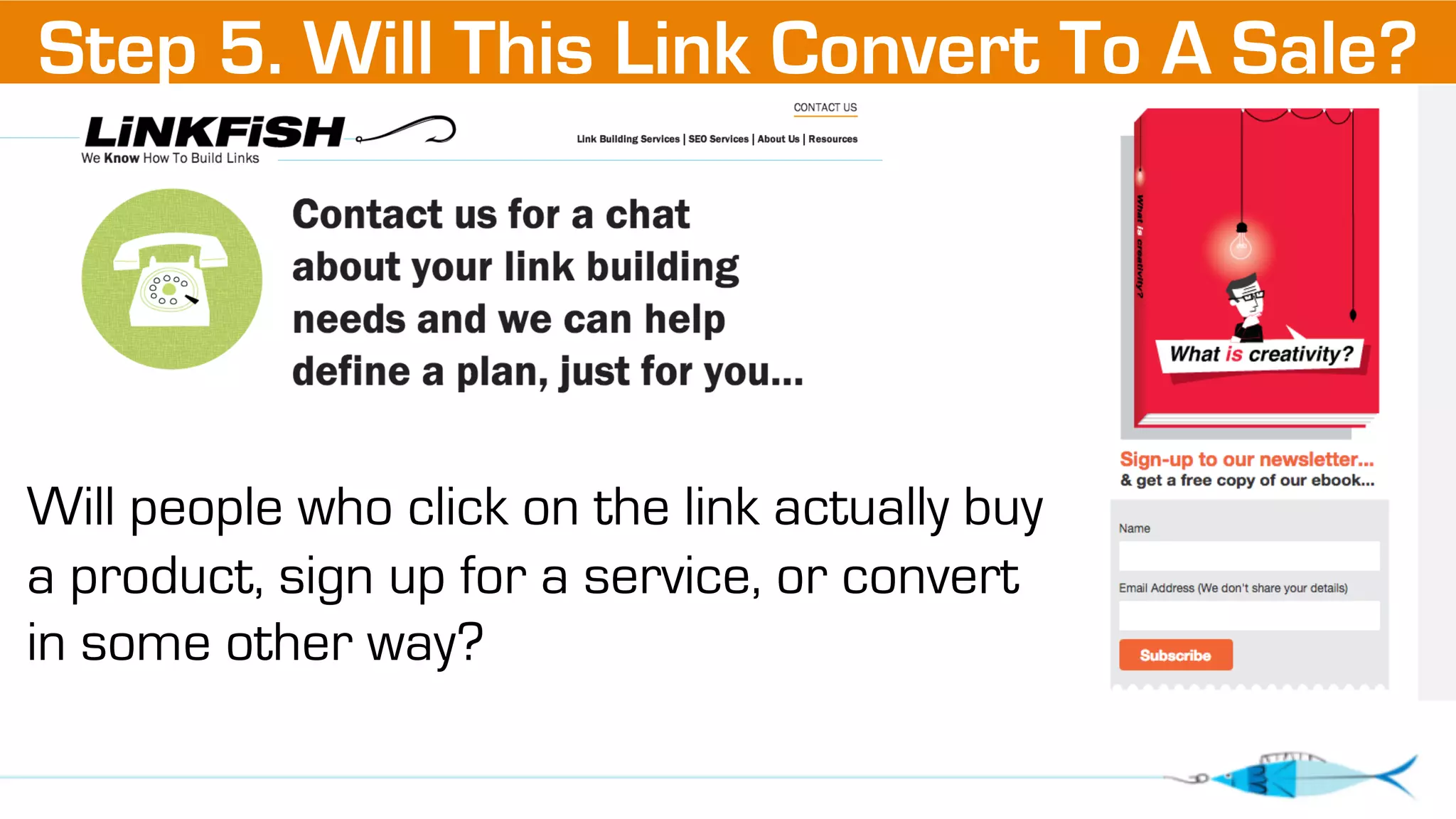 Step 5. Will This Link Convert To A Sale? 
Will people who click on the link actually buy 
a product, sign up for a service, or convert 
in some other way? 
 