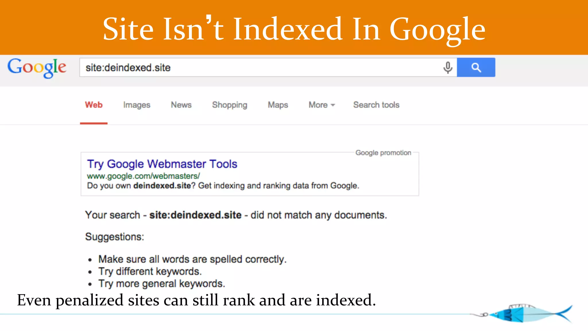 Site 
Isn’t 
Indexed 
In 
Google 
Even 
penalized 
sites 
can 
still 
rank 
and 
are 
indexed. 
 