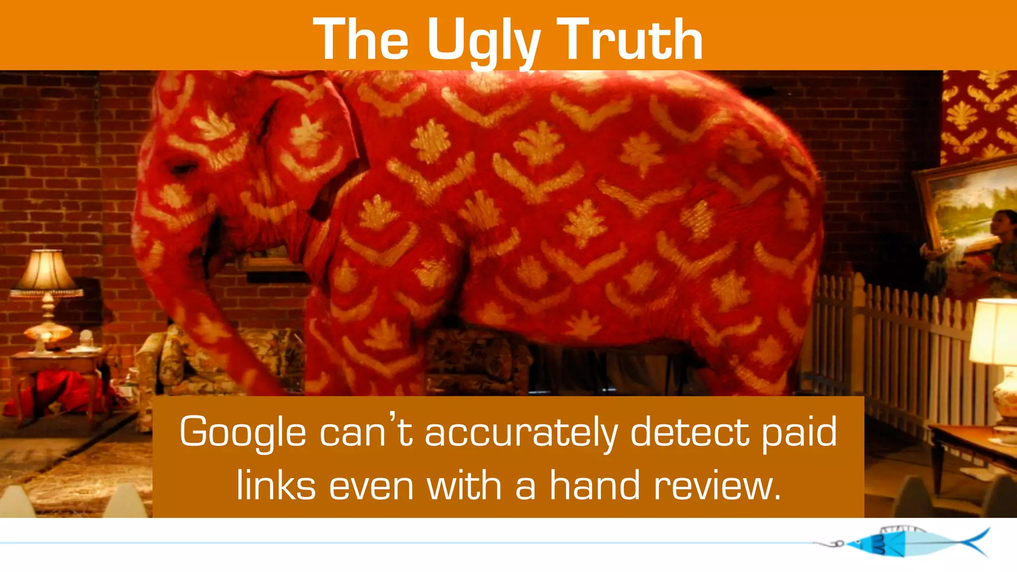 The Ugly Truth 
Google can’t accurately detect paid 
links even with a hand review. 
 