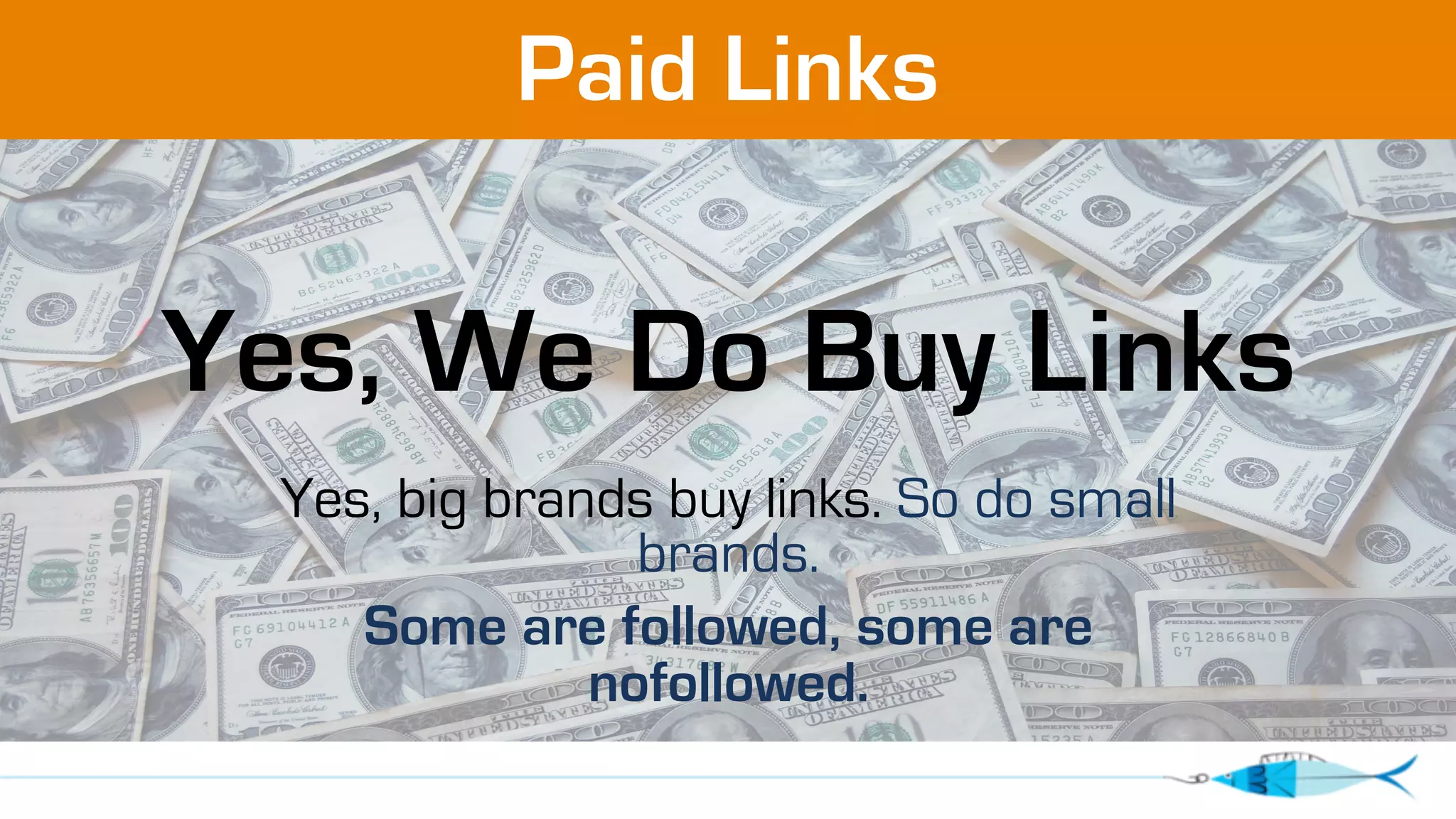 Paid Links 
Yes, We Do Buy Links 
Yes, big brands buy links. So do small 
brands. 
Some are followed, some are 
nofollowed. 
 