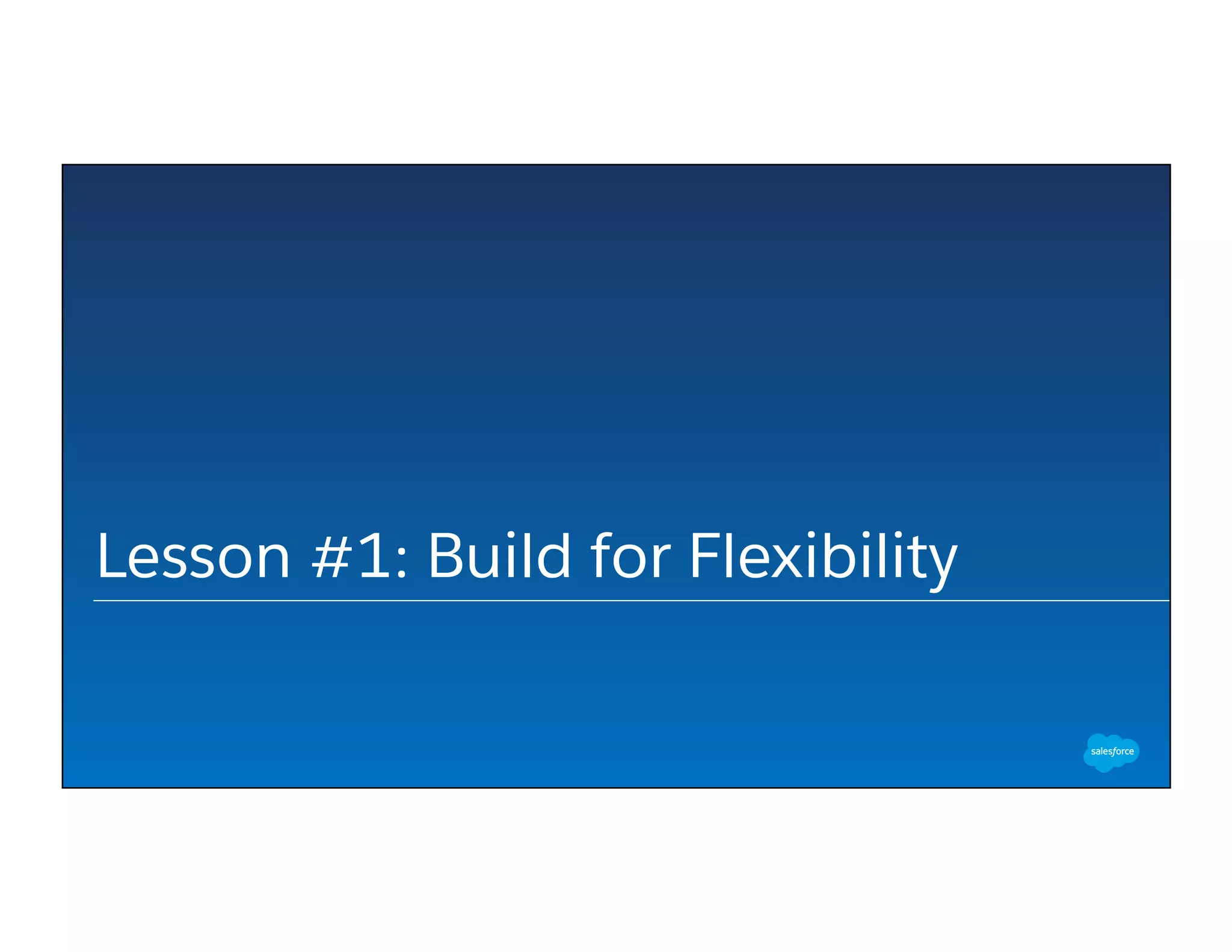 Lesson #1: Build for Flexibility
 