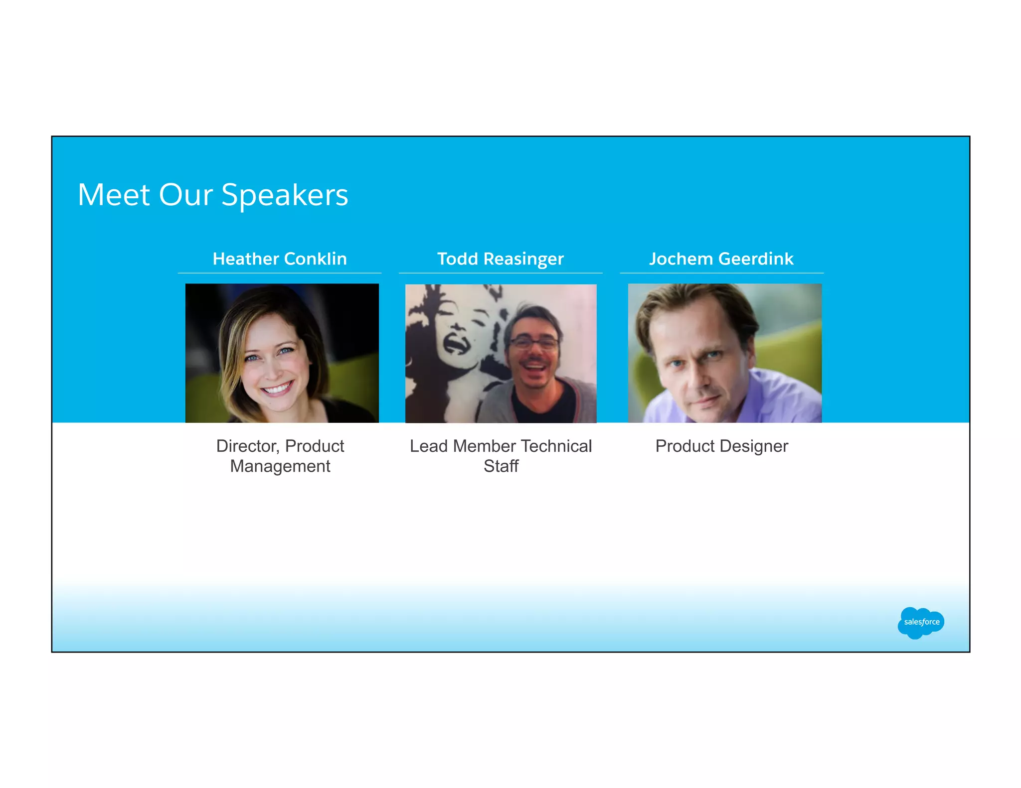 Heather Conklin
​ Lead Member Technical
Staff
​ Product Designer
Todd Reasinger Jochem Geerdink
​ Director, Product
Management
Meet Our Speakers
 