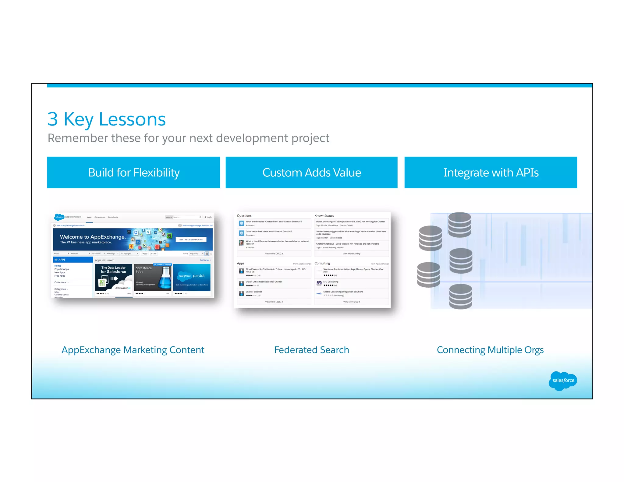 Build for Flexibility Custom Adds Value Integrate with APIs
Connecting Multiple OrgsAppExchange Marketing Content Federated Search
3 Key Lessons
​ Remember these for your next development project
​ 
 
