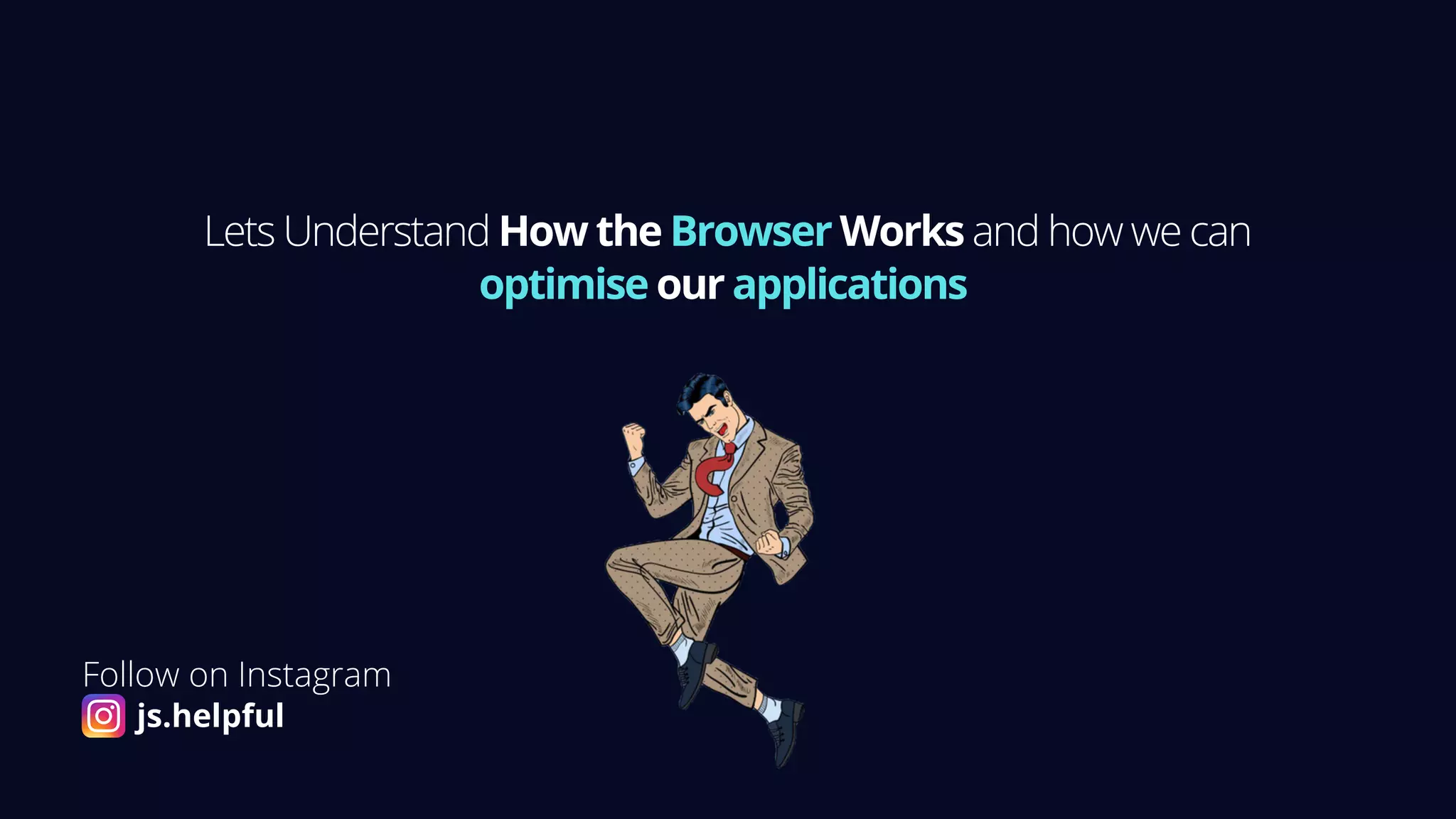 Lets Understand How the Browser Works and how we can
optimise our applications
Follow on Instagram
js.helpful
 