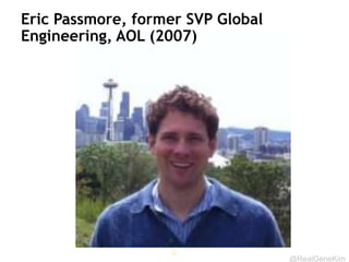 @RealGeneKim
Eric Passmore, former SVP Global
Engineering, AOL (2007)
32
 