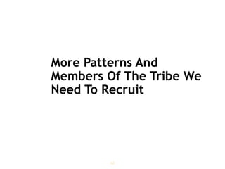 More Patterns And
Members Of The Tribe We
Need To Recruit
42
 