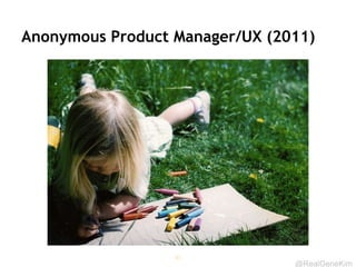 @RealGeneKim
Anonymous Product Manager/UX (2011)
45
 