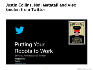 @RealGeneKim
Justin Collins, Neil Matatall and Alex
Smolen from Twitter
49
 