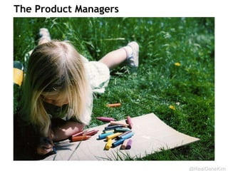 @RealGeneKim
The Product Managers
 