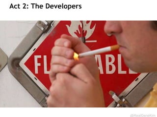 @RealGeneKim
Act 2: The Developers
 