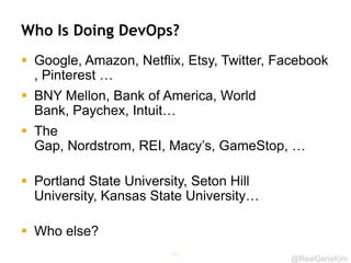 @RealGeneKim
Who Is Doing DevOps?
 Google, Amazon, Netflix, Etsy, Twitter, Facebook
, Pinterest …
 BNY Mellon, Bank of A...