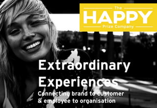 Extraordinary
Experiences
Connecting brand to customer
& employee to organisation
 